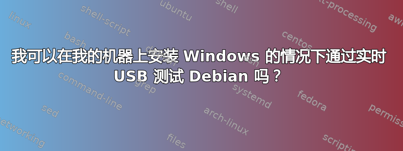 我可以在我的机器上安装 Windows 的情况下通过实时 USB 测试 Debian 吗？