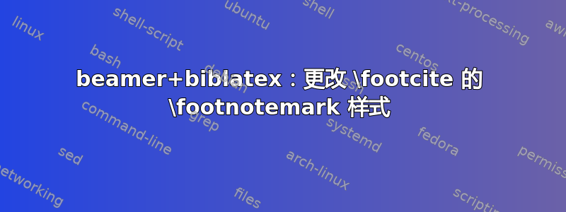 beamer+biblatex：更改 \footcite 的 \footnotemark 样式