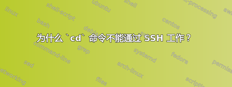 为什么 `cd` 命令不能通过 SSH 工作？