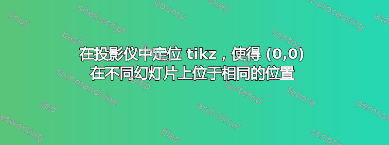 在投影仪中定位 tikz，使得 (0,0) 在不同幻灯片上位于相同的位置