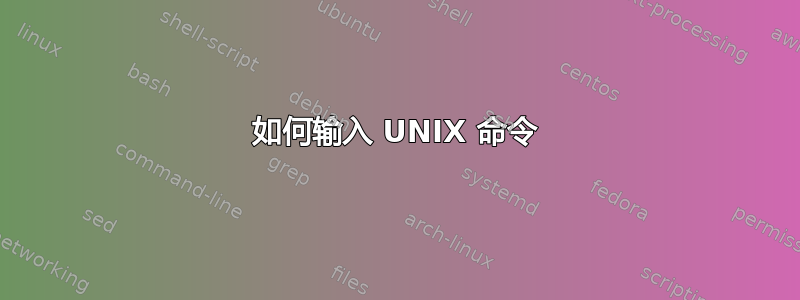 如何输入 UNIX 命令