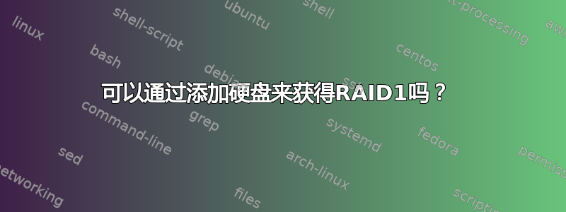 可以通过添加硬盘来获得RAID1吗？ 