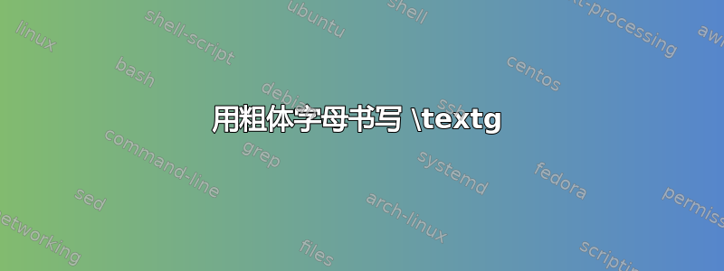 用粗体字母书写 \textg