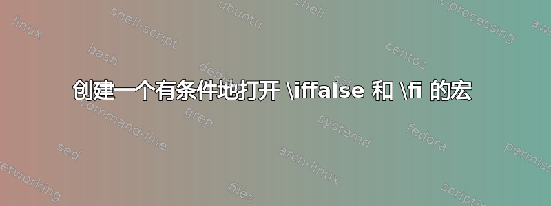 创建一个有条件地打开 \iffalse 和 \fi 的宏