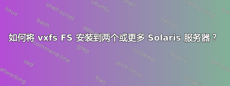 如何将 vxfs FS 安装到两个或更多 Solaris 服务器？