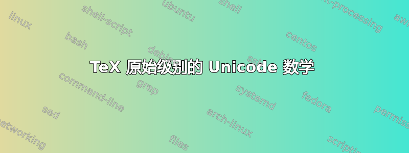 TeX 原始级别的 Unicode 数学