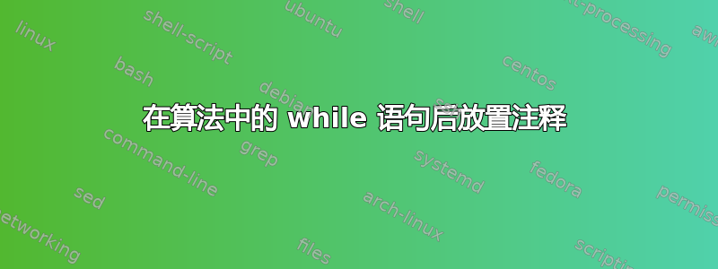 在算法中的 while 语句后放置注释