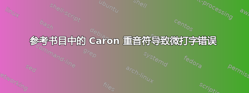 参考书目中的 Caron 重音符导致微打字错误