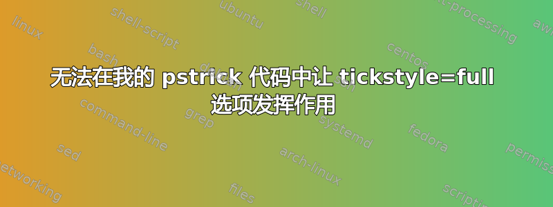 无法在我的 pstrick 代码中让 tickstyle=full 选项发挥作用