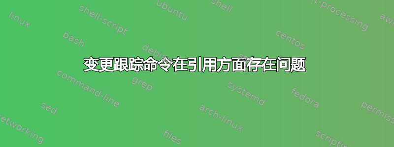 变更跟踪命令在引用方面存在问题