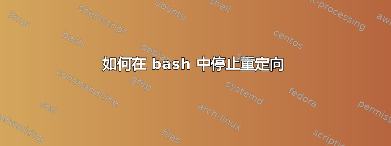 如何在 bash 中停止重定向