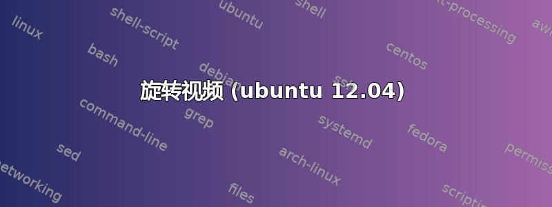 旋转视频 (ubuntu 12.04)