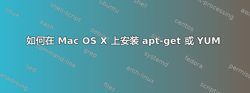 如何在 Mac OS X 上安装 apt-get 或 YUM