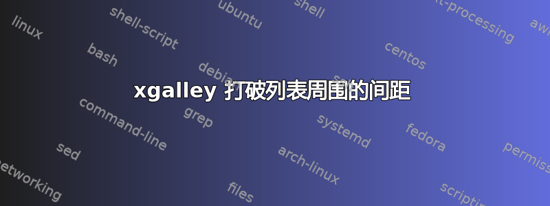 xgalley 打破列表周围的间距