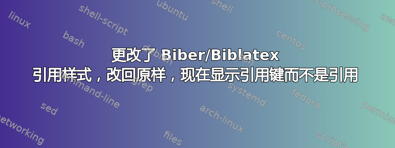 更改了 Biber/Biblatex 引用样式，改回原样，现在显示引用键而不是引用