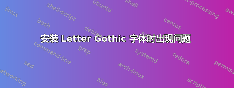 安装 Letter Gothic 字体时出现问题