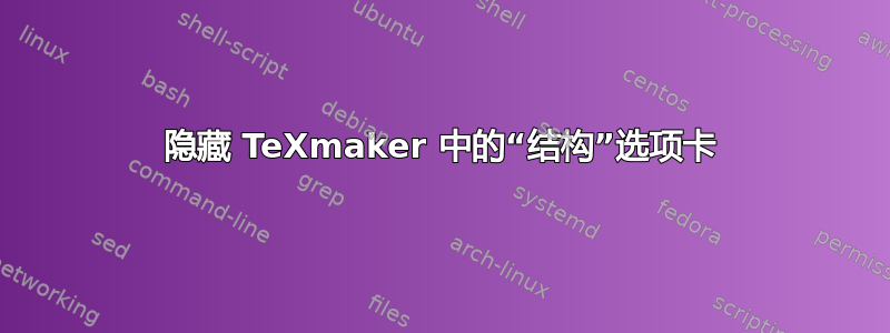 隐藏 TeXmaker 中的“结构”选项卡