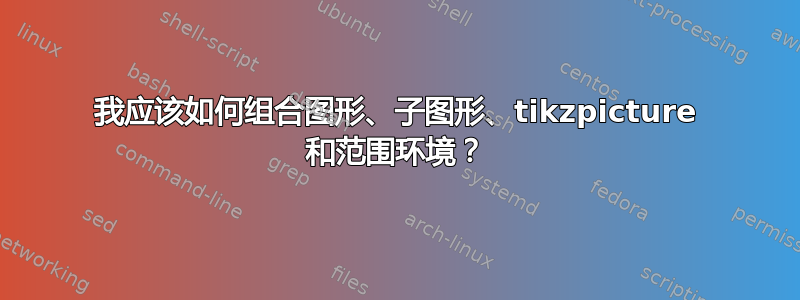 我应该如何组合图形、子图形、tikzpicture 和范围环境？