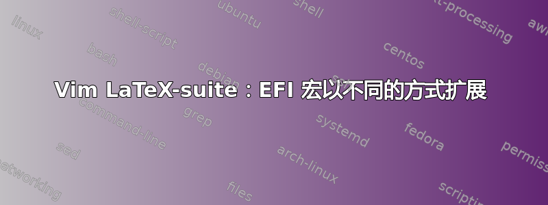 Vim LaTeX-suite：EFI 宏以不同的方式扩展