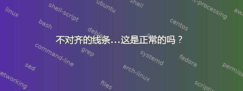 不对齐的线条...这是正常的吗？