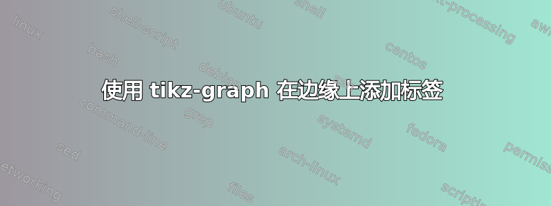 使用 tikz-graph 在边缘上添加标签