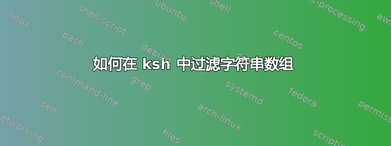 如何在 ksh 中过滤字符串数组