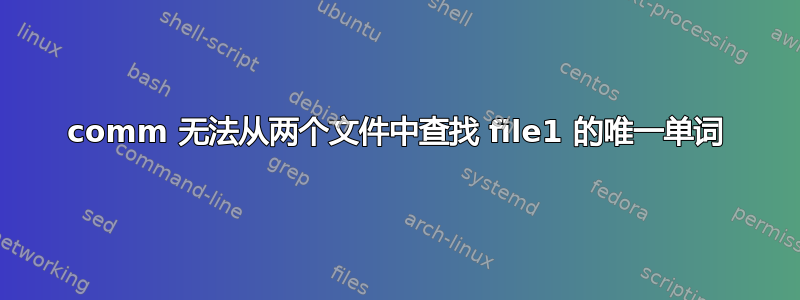 comm 无法从两个文件中查找 file1 的唯一单词