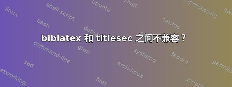 biblatex 和 titlesec 之间不兼容？