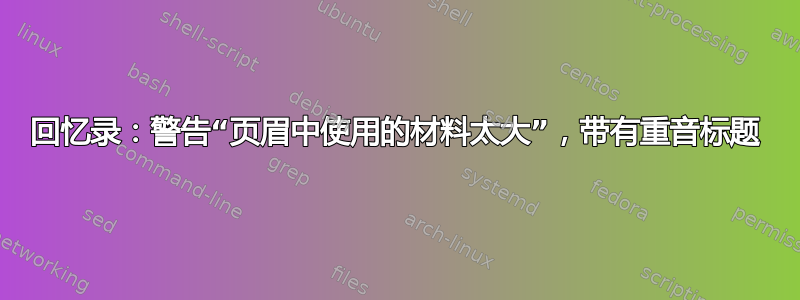 回忆录：警告“页眉中使用的材料太大”，带有重音标题