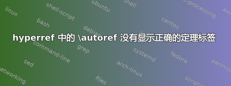 hyperref 中的 \autoref 没有显示正确的定理标签