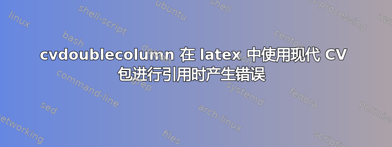 cvdoublecolumn 在 latex 中使用现代 CV 包进行引用时产生错误 