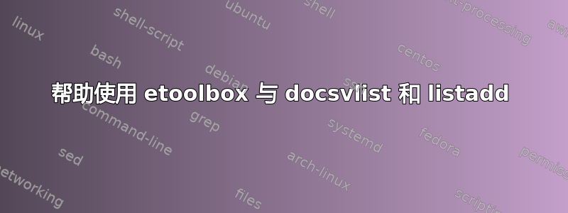 帮助使用 etoolbox 与 docsvlist 和 listadd