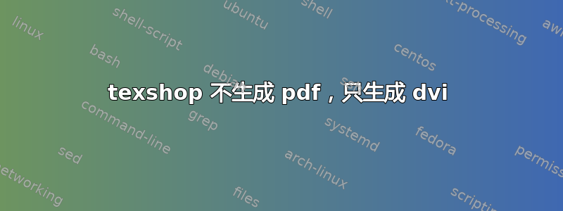 texshop 不生成 pdf，只生成 dvi