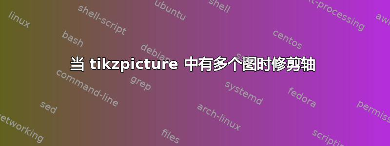 当 tikzpicture 中有多个图时修剪轴