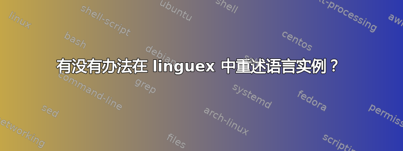 有没有办法在 linguex 中重述语言实例？