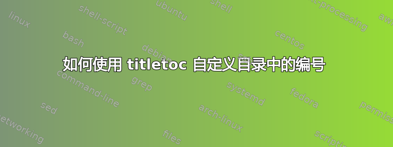 如何使用 titletoc 自定义目录中的编号