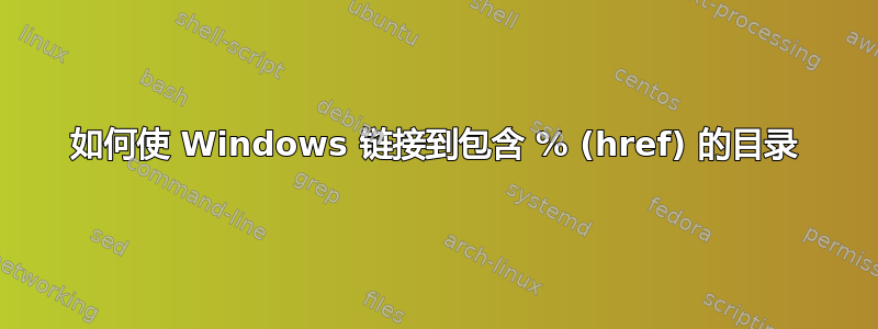 如何使 Windows 链接到包含 % (href) 的目录