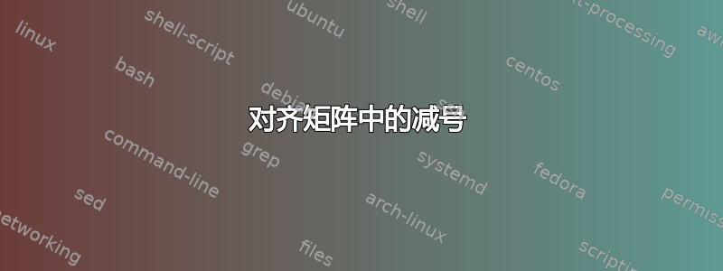 对齐矩阵中的减号