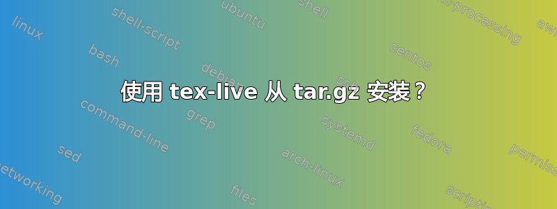 使用 tex-live 从 tar.gz 安装？