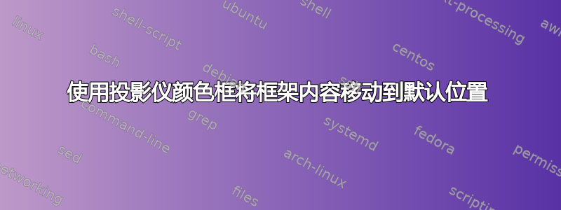 使用投影仪颜色框将框架内容移动到默认位置