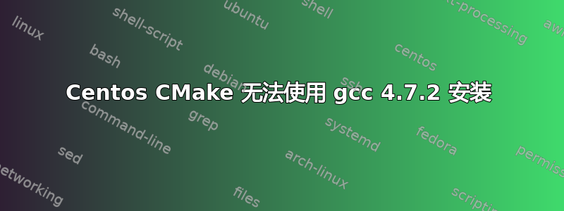 Centos CMake 无法使用 gcc 4.7.2 安装