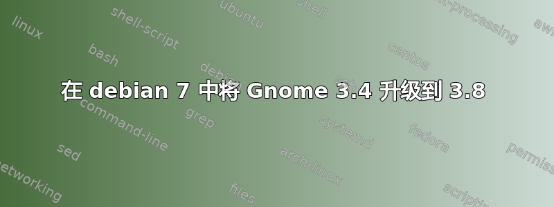 在 debian 7 中将 Gnome 3.4 升级到 3.8