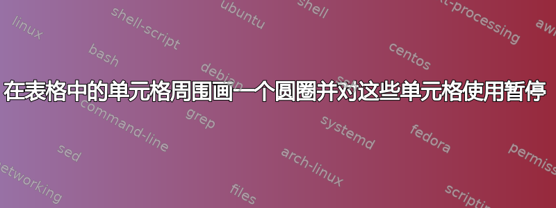 在表格中的单元格周围画一个圆圈并对这些单元格使用暂停