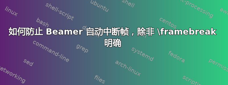 如何防止 Beamer 自动中断帧，除非 \framebreak 明确