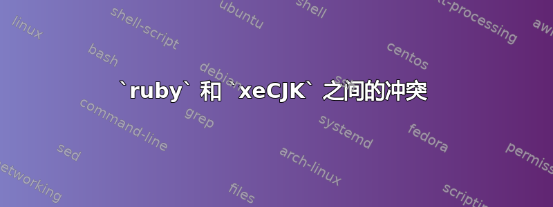 `ruby` 和 `xeCJK` 之间的冲突