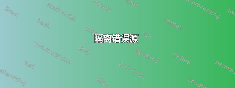 隔离错误源