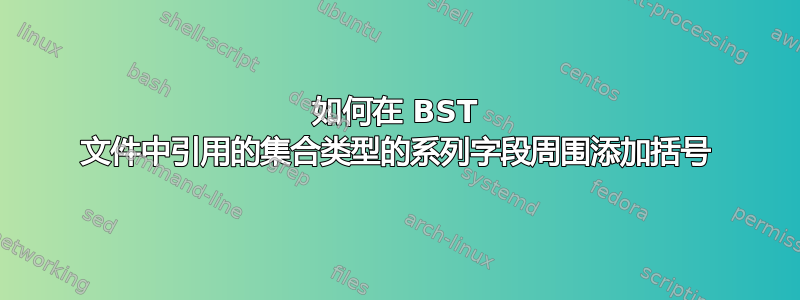 如何在 BST 文件中引用的集合类型的系列字段周围添加括号