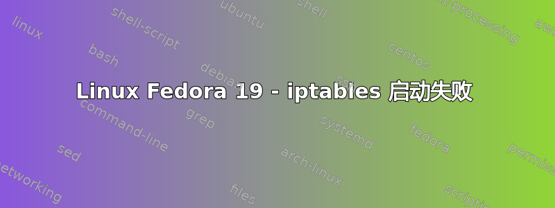 Linux Fedora 19 - iptables 启动失败