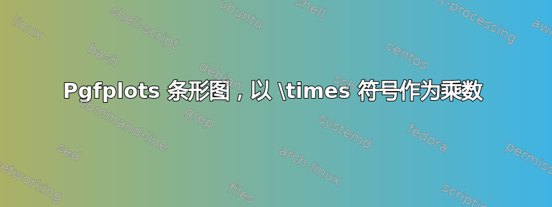 Pgfplots 条形图，以 \times 符号作为乘数