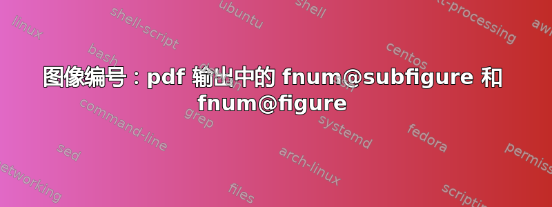 图像编号：pdf 输出中的 fnum@subfigure 和 fnum@figure